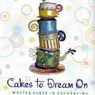 Cakes to Dream On: A Master Class in Decorating